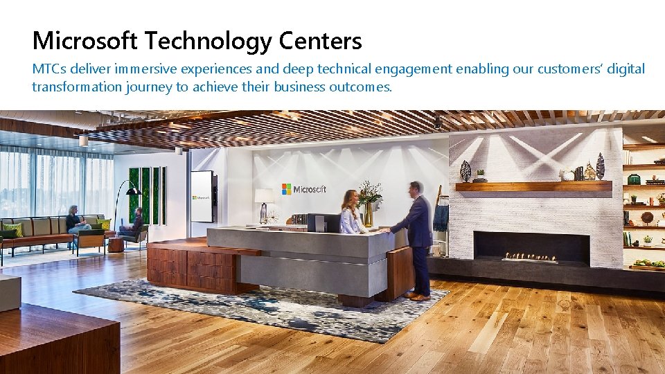 Microsoft Technology Centers MTCs deliver immersive experiences and deep technical engagement enabling our customers’ Microsoft Technology Centers MTCs deliver immersive experiences and deep technical engagement enabling our customers’