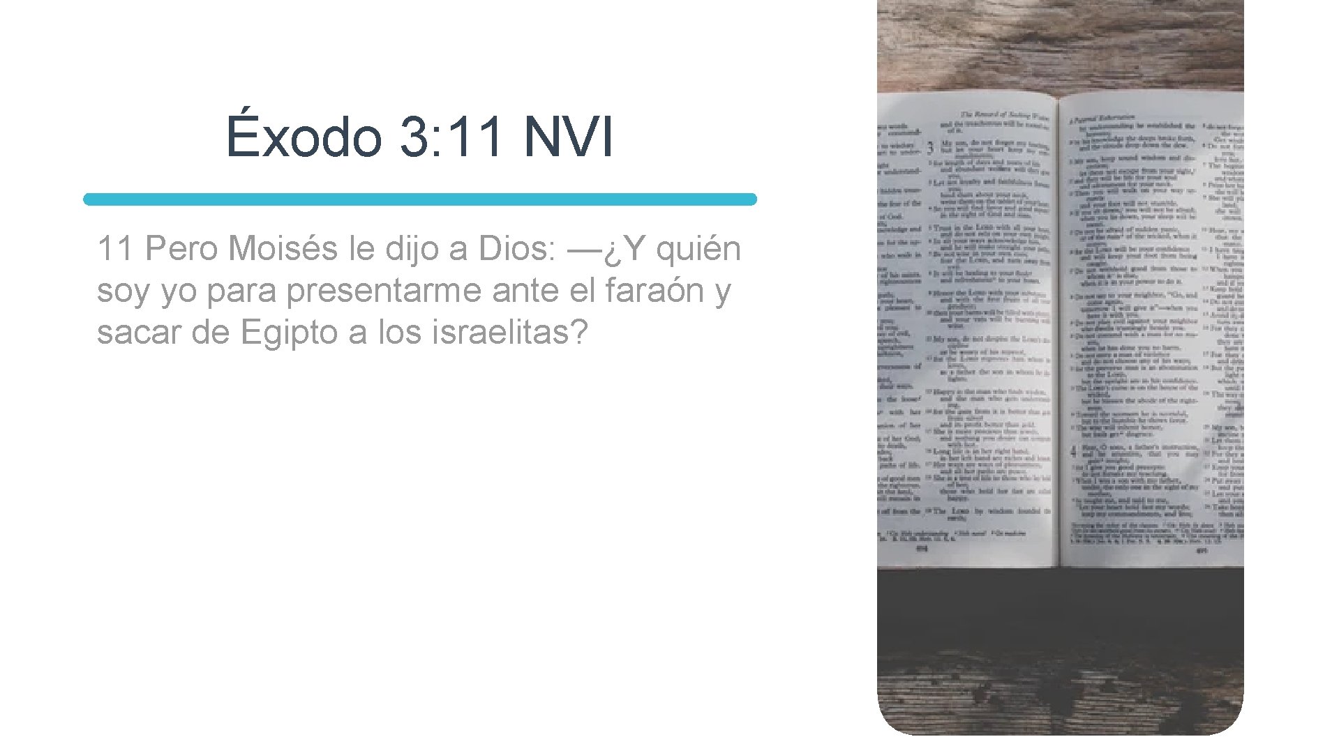 Éxodo 3: 11 NVI 11 Pero Moisés le dijo a Dios: —¿Y quién soy