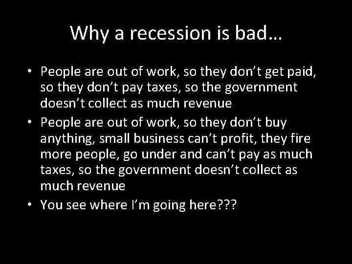 Why a recession is bad… • People are out of work, so they don’t