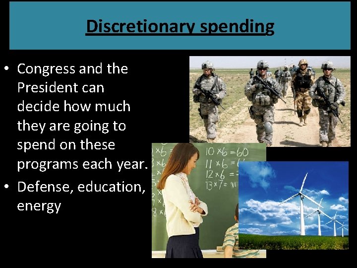 Discretionary spending • Congress and the President can decide how much they are going