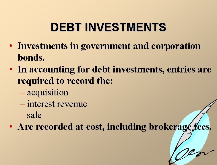 DEBT INVESTMENTS • Investments in government and corporation bonds. • In accounting for debt