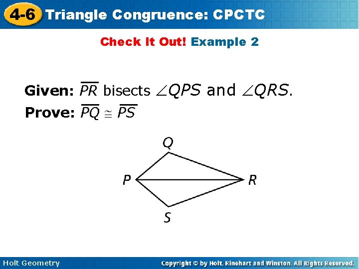 4 -6 Triangle Congruence: CPCTC Check It Out! Example 2 Given: PR bisects QPS