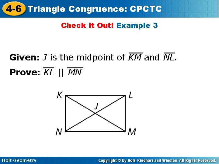 4 -6 Triangle Congruence: CPCTC Check It Out! Example 3 Given: J is the
