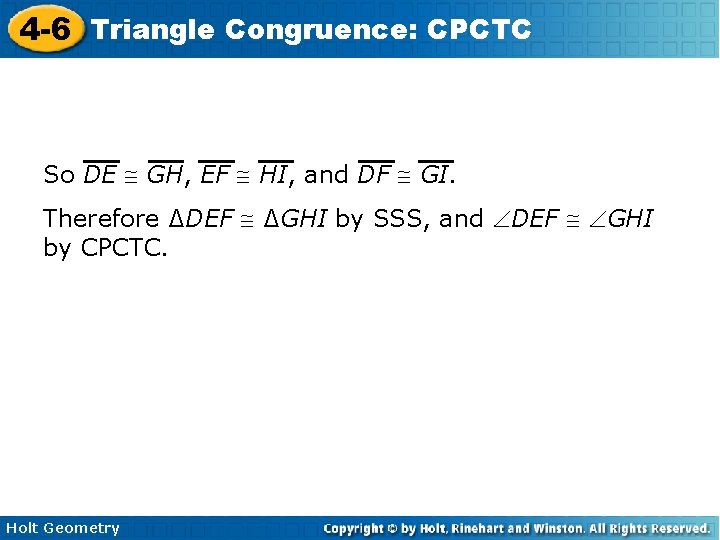 4 -6 Triangle Congruence: CPCTC So DE GH, EF HI, and DF GI. Therefore