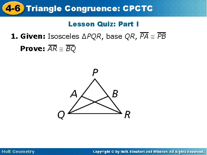 4 -6 Triangle Congruence: CPCTC Lesson Quiz: Part I 1. Given: Isosceles ∆PQR, base