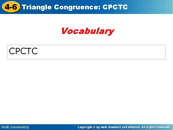 4 -6 Triangle Congruence: CPCTC Vocabulary CPCTC Holt Geometry 