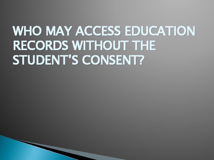 WHO MAY ACCESS EDUCATION RECORDS WITHOUT THE STUDENT’S CONSENT? 
