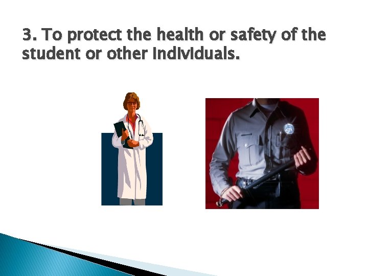 3. To protect the health or safety of the student or other individuals. 