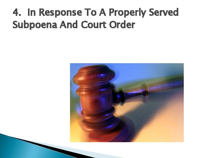 4. In Response To A Properly Served Subpoena And Court Order 