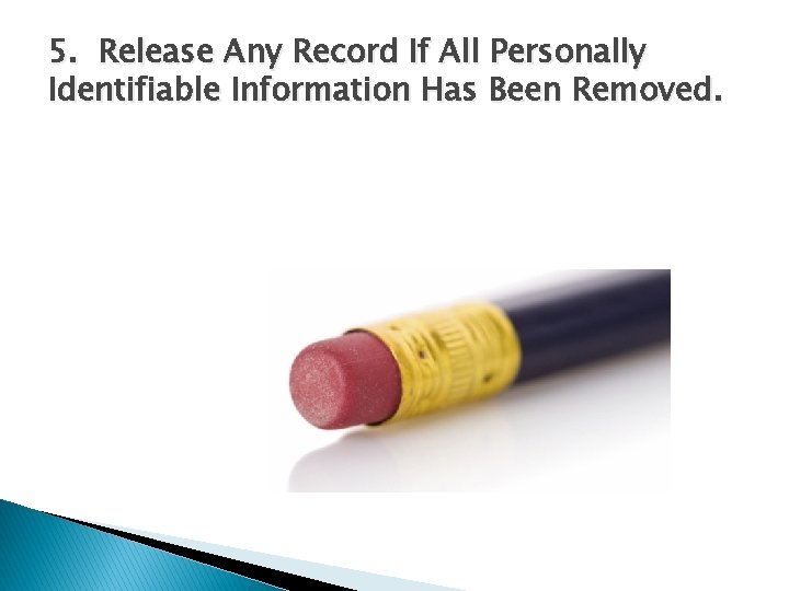 5. Release Any Record If All Personally Identifiable Information Has Been Removed. 