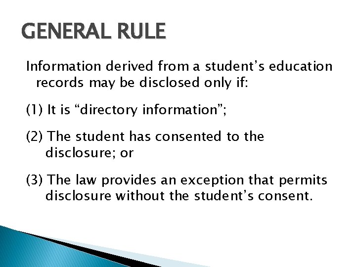 GENERAL RULE Information derived from a student’s education records may be disclosed only if: