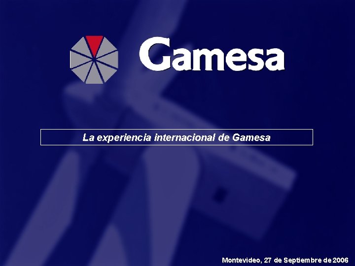 La experiencia internacional de Gamesa Montevideo, 27 de Septiembre de 2006 