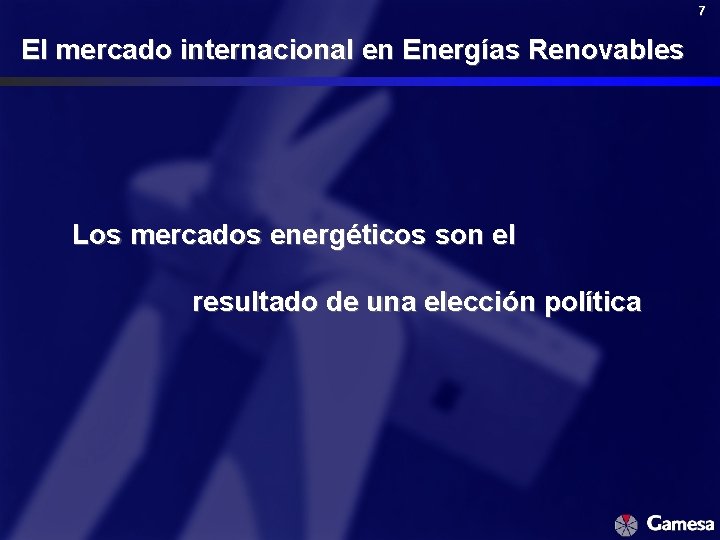 7 El mercado internacional en Energías Renovables Los mercados energéticos son el resultado de