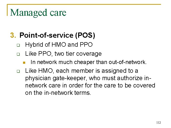 Managed care 3. Point-of-service (POS) q q Hybrid of HMO and PPO Like PPO,