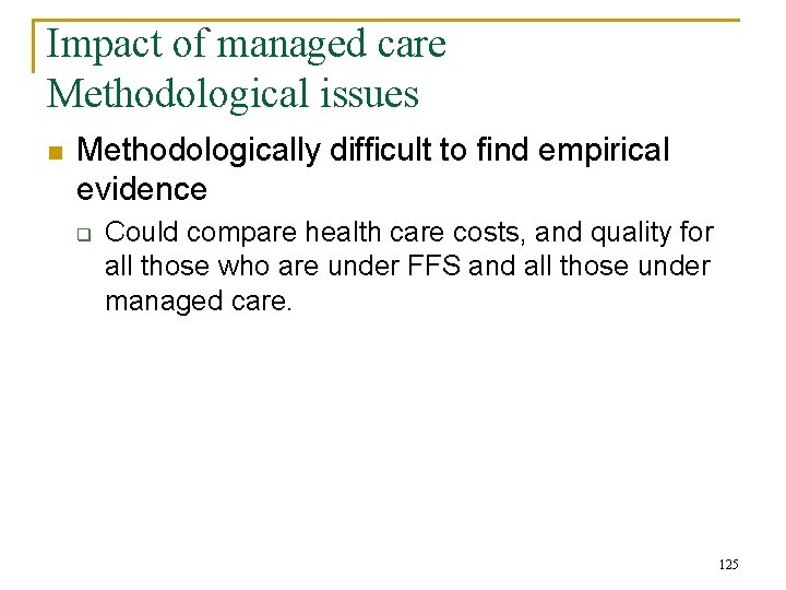 Impact of managed care Methodological issues n Methodologically difficult to find empirical evidence q