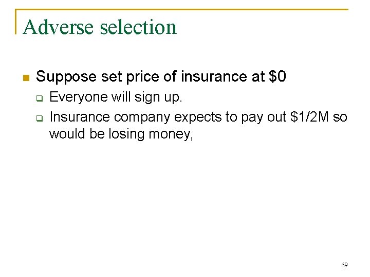 Adverse selection n Suppose set price of insurance at $0 q q Everyone will