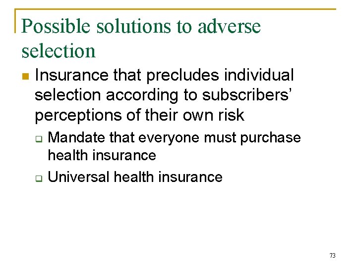 Possible solutions to adverse selection n Insurance that precludes individual selection according to subscribers’