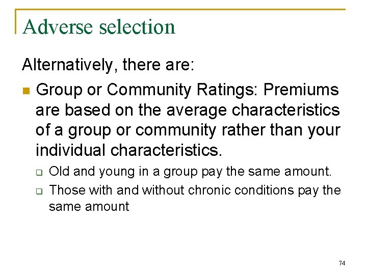Adverse selection Alternatively, there are: n Group or Community Ratings: Premiums are based on