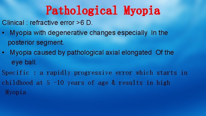 Pathological Myopia Clinical : refractive error >6 D. • Myopia with degenerative changes especially