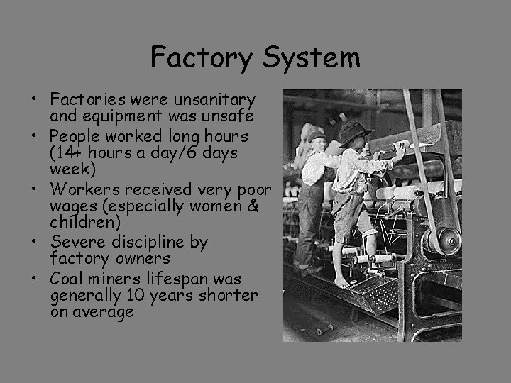 Factory System • Factories were unsanitary and equipment was unsafe • People worked long