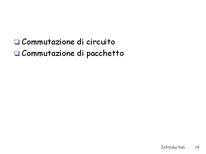 q Commutazione di circuito q Commutazione di pacchetto Introduction 19 