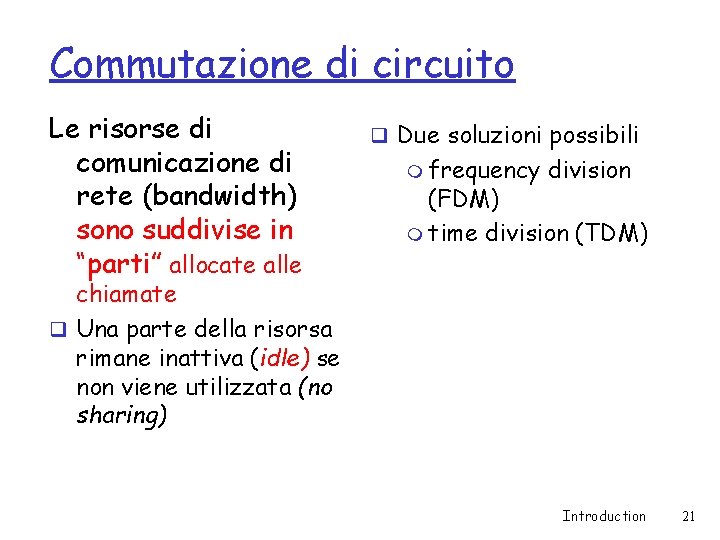 Commutazione di circuito Le risorse di comunicazione di rete (bandwidth) sono suddivise in “parti”