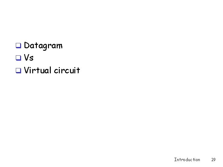 q Datagram q Vs q Virtual circuit Introduction 29 