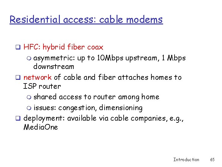 Residential access: cable modems q HFC: hybrid fiber coax m asymmetric: up to 10
