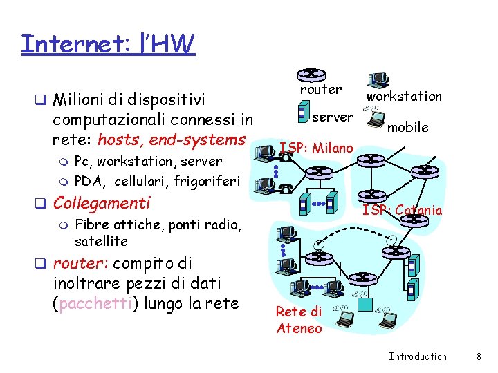 Internet: l’HW q Milioni di dispositivi computazionali connessi in rete: hosts, end-systems m m