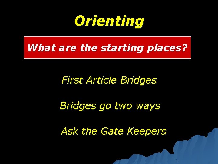 Orienting What are the starting places? First Article Bridges go two ways Ask the