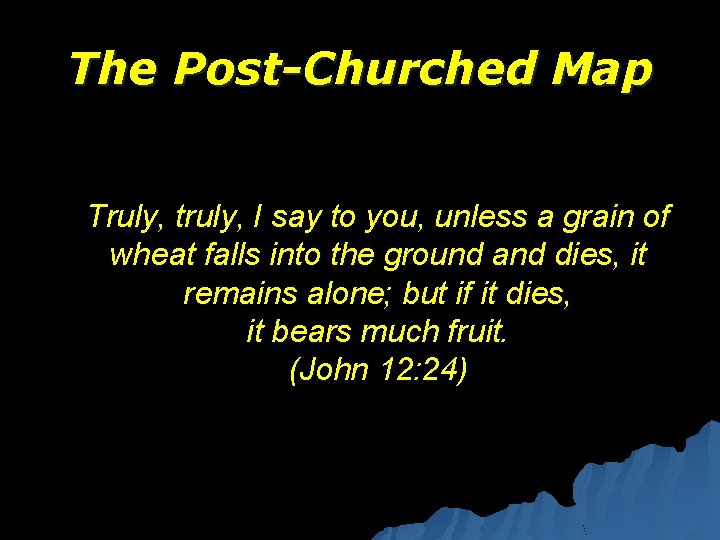 The Post-Churched Map Truly, truly, I say to you, unless a grain of wheat