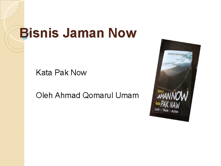 Bisnis Jaman Now Kata Pak Now Oleh Ahmad Qomarul Umam 