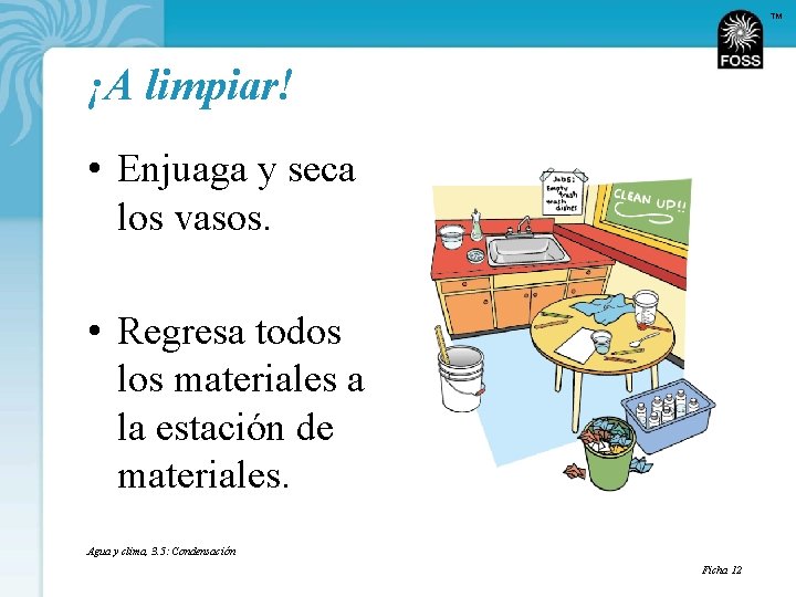 TM ¡A limpiar! • Enjuaga y seca los vasos. • Regresa todos los materiales