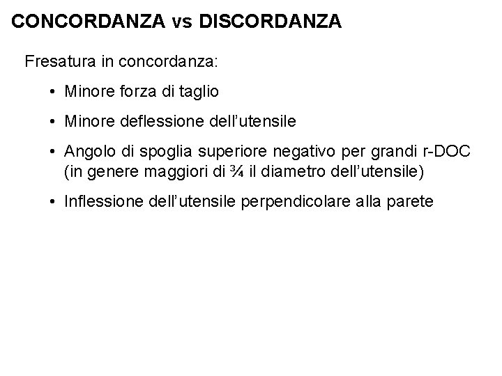 CONCORDANZA vs DISCORDANZA Fresatura in concordanza: • Minore forza di taglio • Minore deflessione