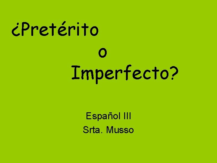 ¿Pretérito o Imperfecto? Español III Srta. Musso 