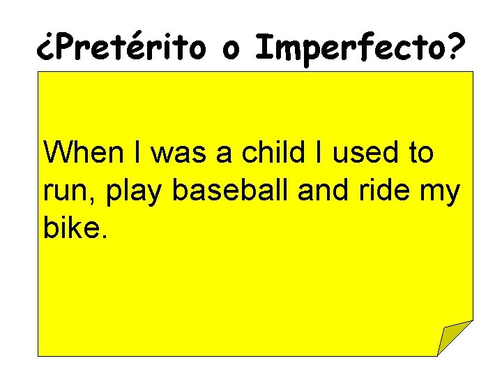 ¿Pretérito o Imperfecto? When I was a child I used to run, play baseball