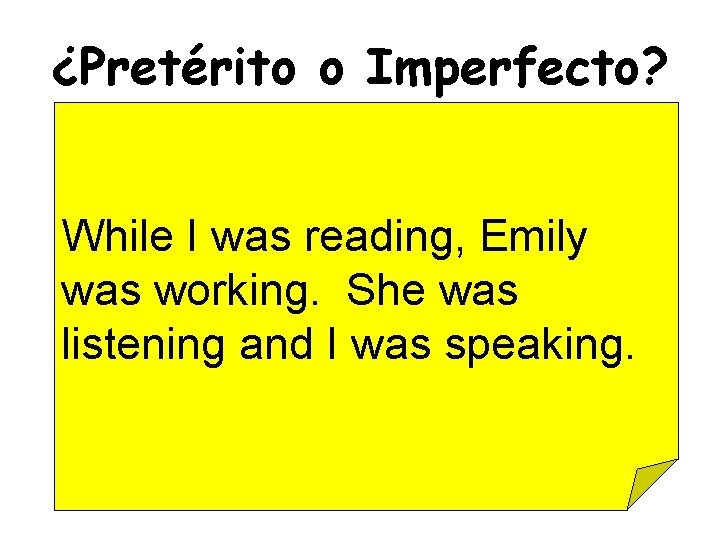 ¿Pretérito o Imperfecto? While I was reading, Emily was working. She was listening and