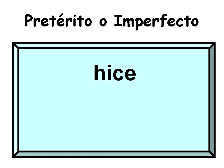 Pretérito o Imperfecto hice 