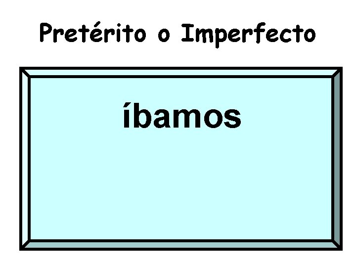 Pretérito o Imperfecto íbamos 