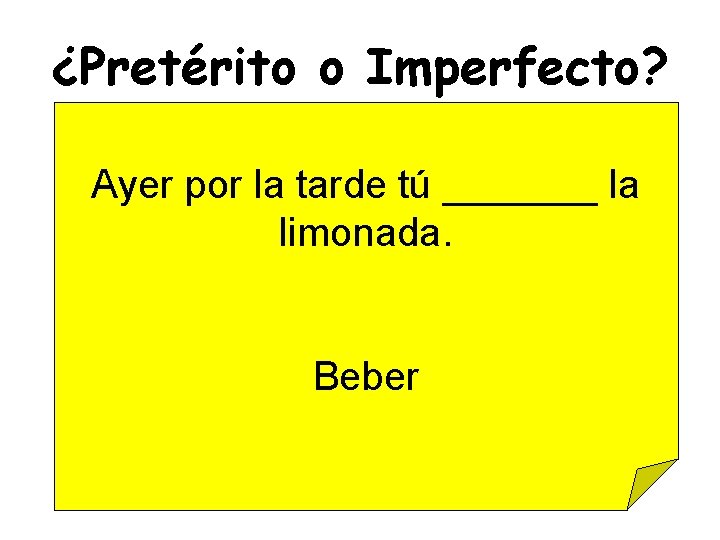 ¿Pretérito o Imperfecto? Ayer por la tarde tú _______ la limonada. Beber 