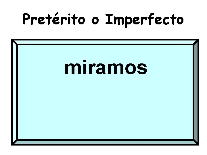 Pretérito o Imperfecto miramos 