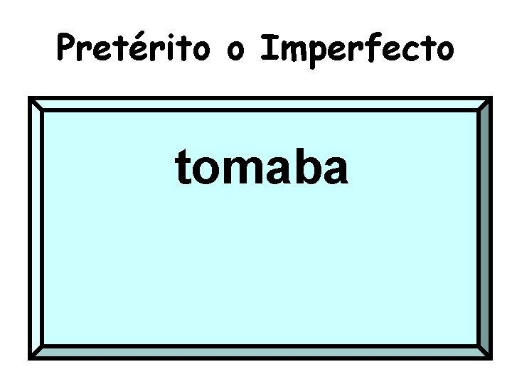 Pretérito o Imperfecto tomaba 