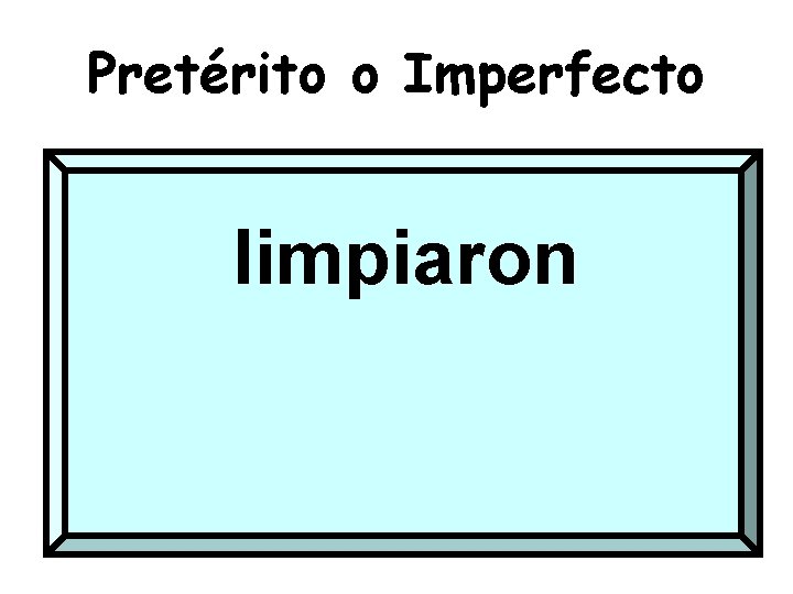 Pretérito o Imperfecto limpiaron 