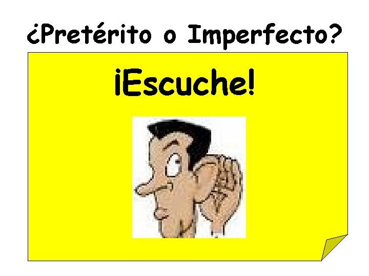 ¿Pretérito o Imperfecto? ¡Escuche! 