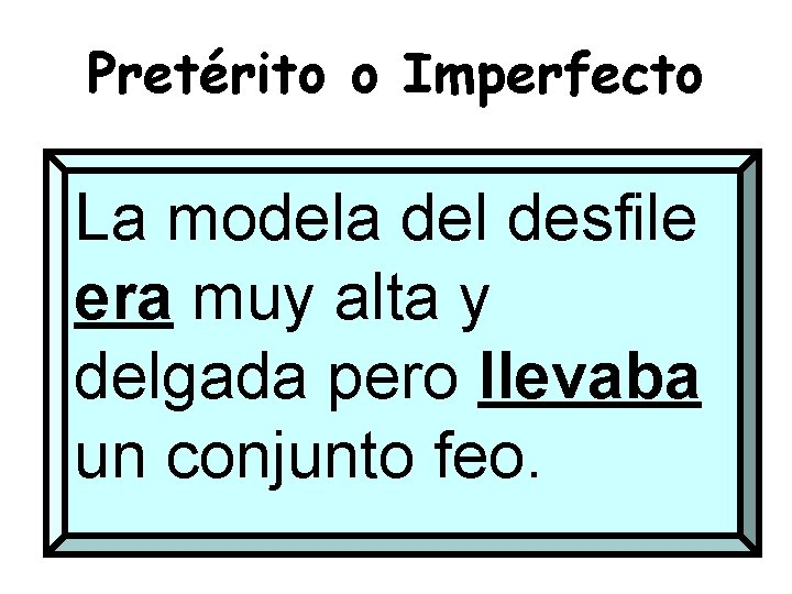 Pretérito o Imperfecto La modela del desfile era muy alta y delgada pero llevaba