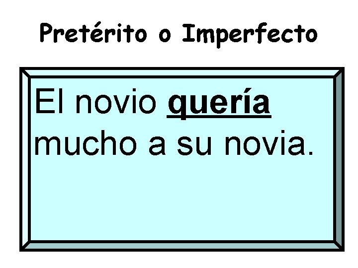 Pretérito o Imperfecto El novio quería mucho a su novia. 