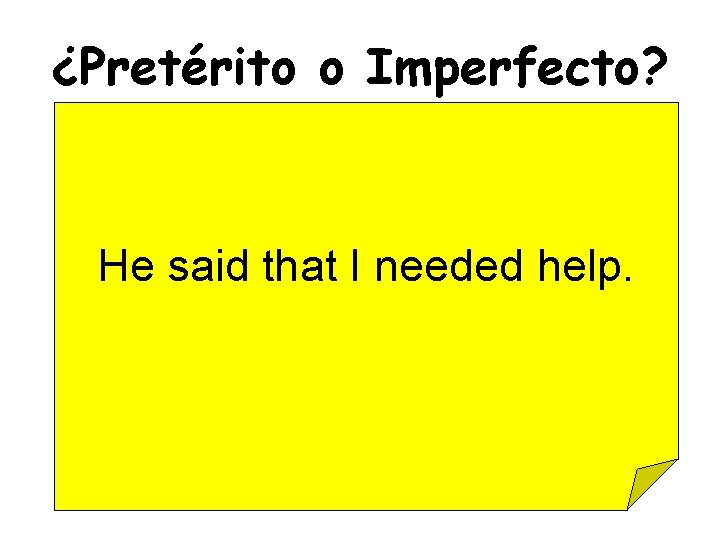 ¿Pretérito o Imperfecto? He said that I needed help. 