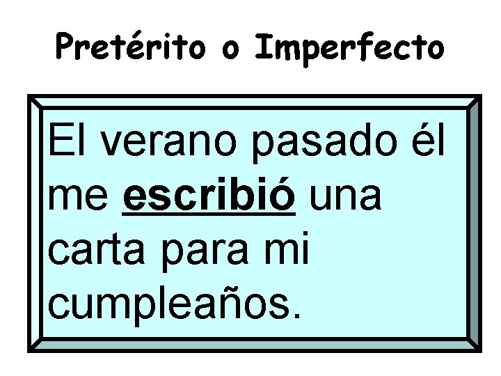 Pretérito o Imperfecto El verano pasado él me escribió una carta para mi cumpleaños.