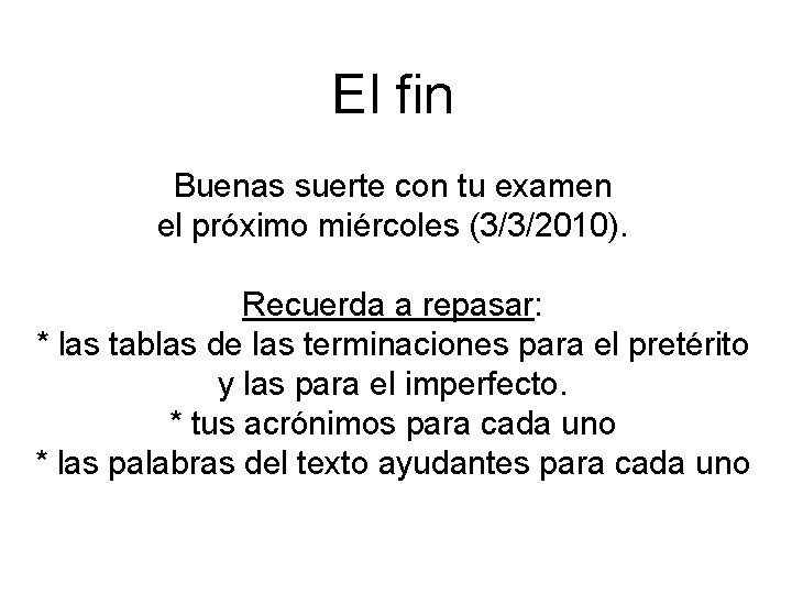 El fin Buenas suerte con tu examen el próximo miércoles (3/3/2010). Recuerda a repasar: