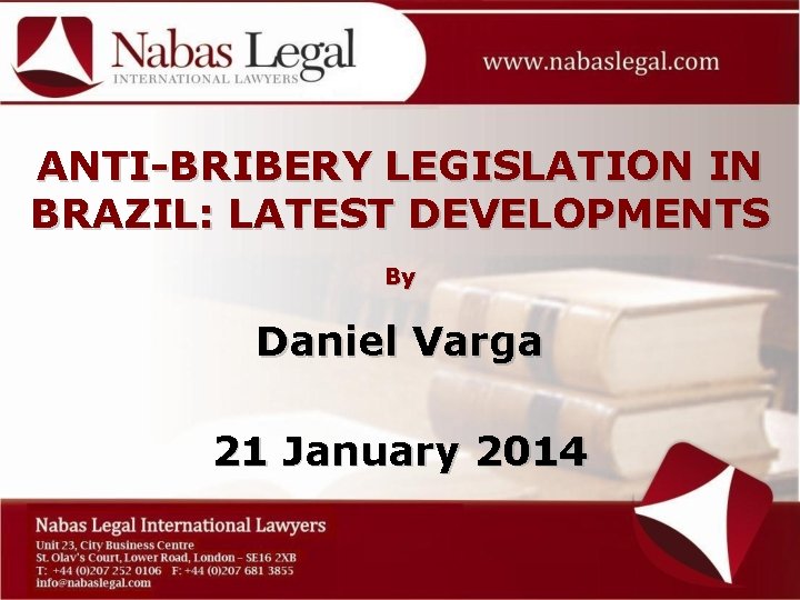 ANTI-BRIBERY LEGISLATION IN BRAZIL: LATEST DEVELOPMENTS By Daniel Varga 21 January 2014 